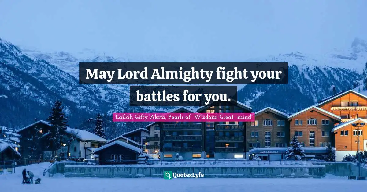 May Lord Almighty fight your battles for you.