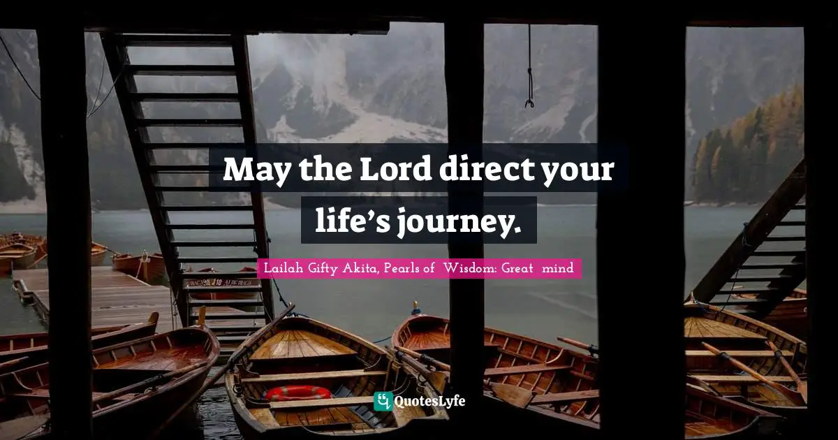 May the Lord direct your life’s journey.