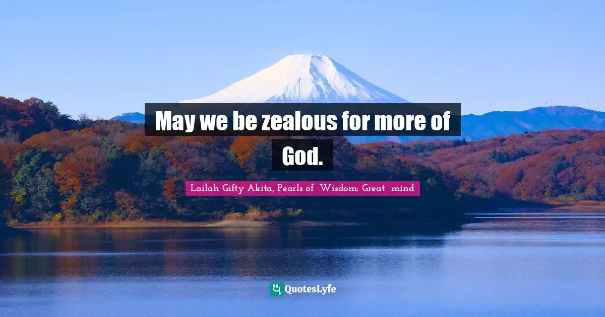 Calling People Quotes: "May we be zealous for more of God."