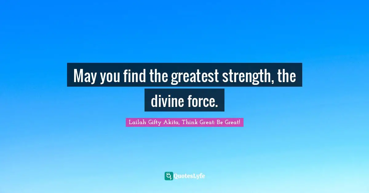 May you find the greatest strength, the divine force.