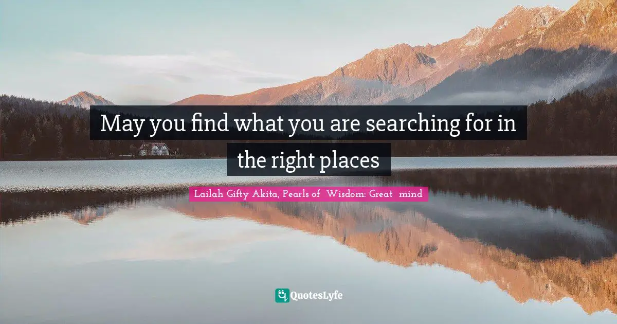 May you find what you are searching for in the right places