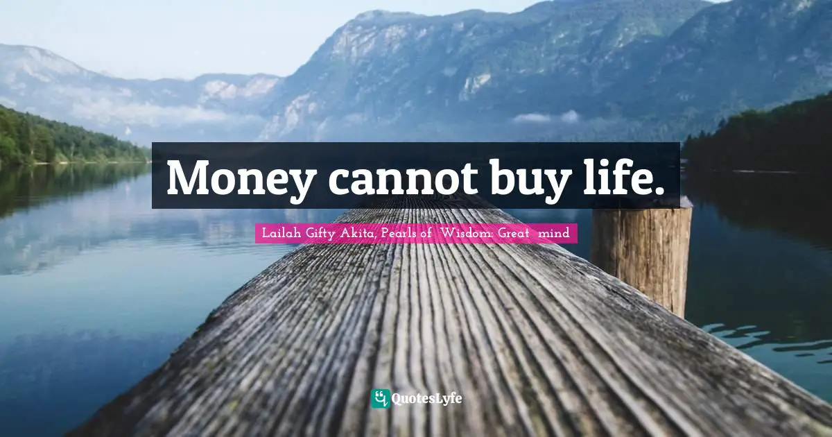 Money cannot buy life.