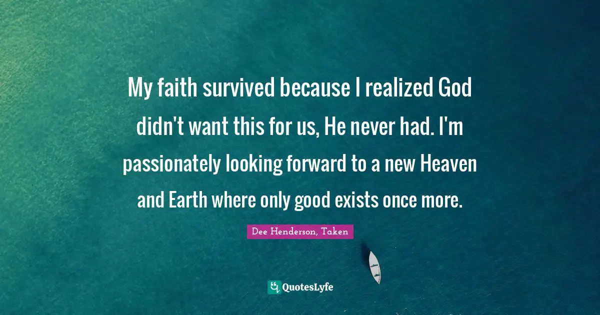 My faith survived because I realized God didn't want this for us, He never had. I'm passionately looking forward to a new Heaven and Earth where only good exists once more.