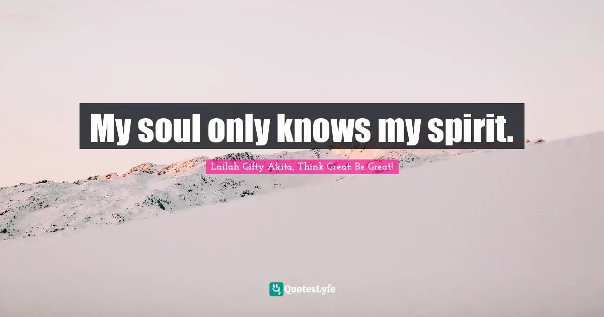 My soul only knows my spirit.