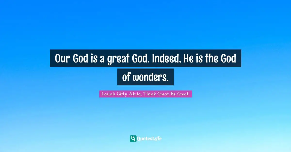 Our God is a great God. Indeed, He is the God of wonders.