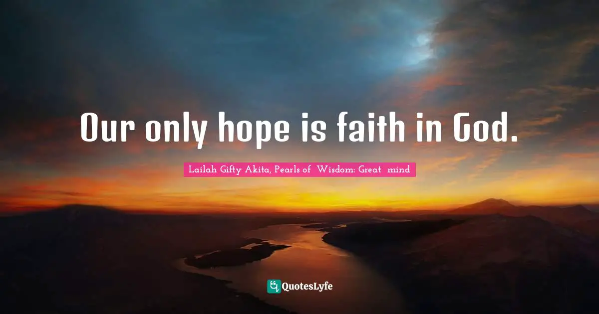 Our only hope is faith in God.