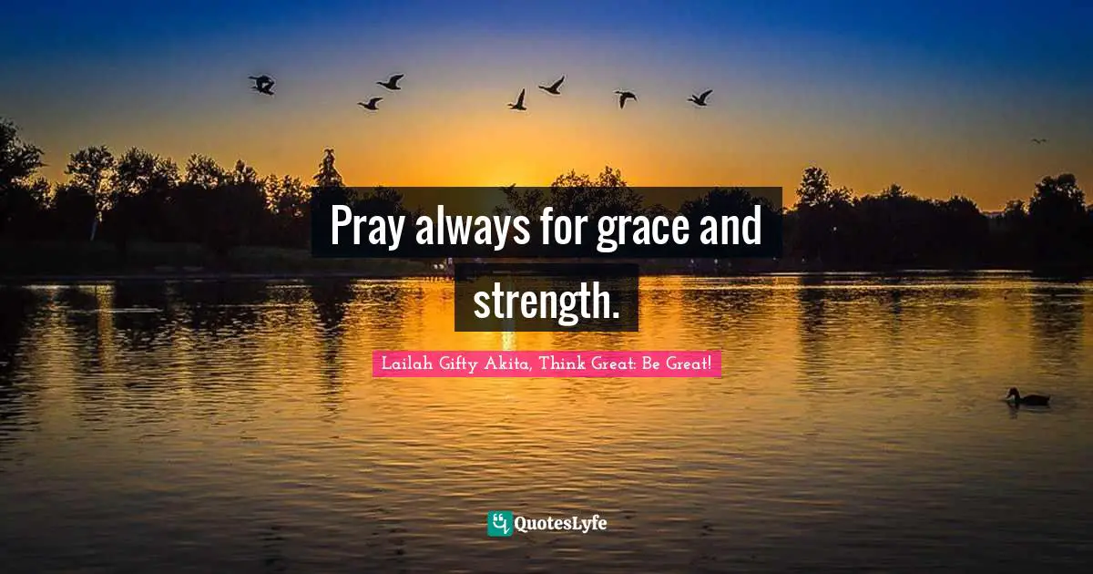 Pray always for grace and strength.