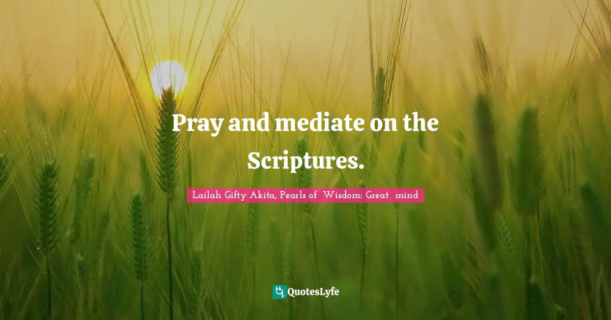 Pray and mediate on the Scriptures.