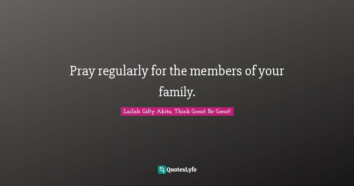 Pray regularly for the members of your family.