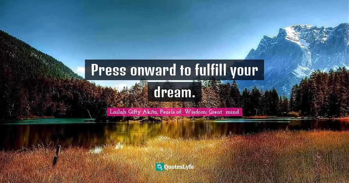 Your Journey Quotes: "Press onward to fulfill your dream."