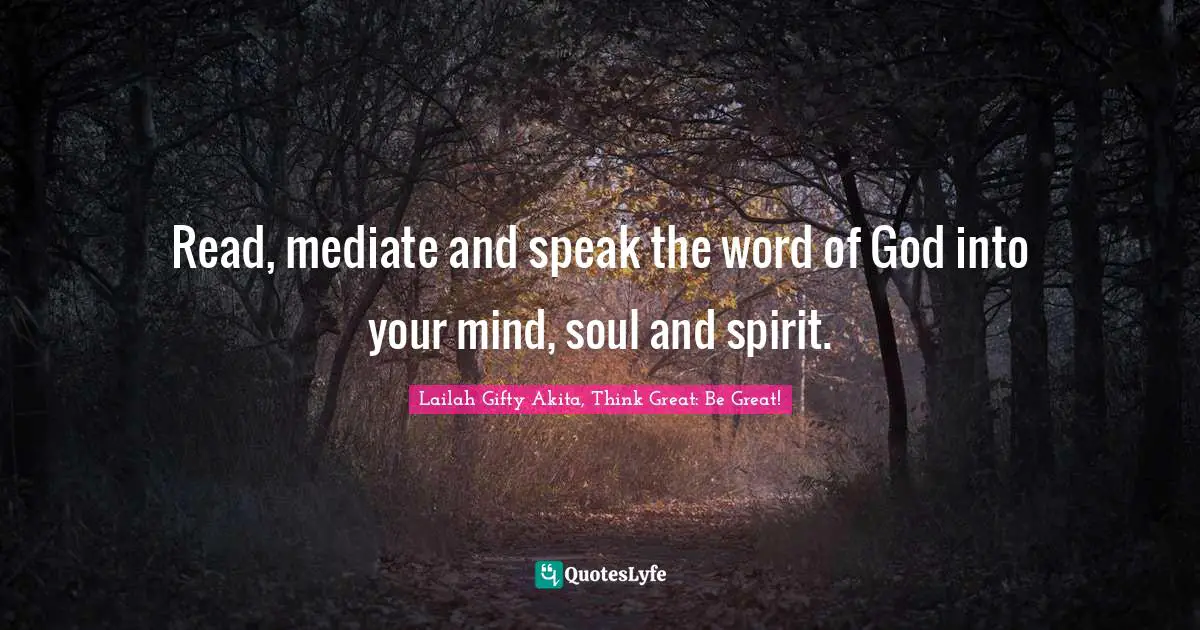 Read, mediate and speak the word of God into your mind, soul and spirit.