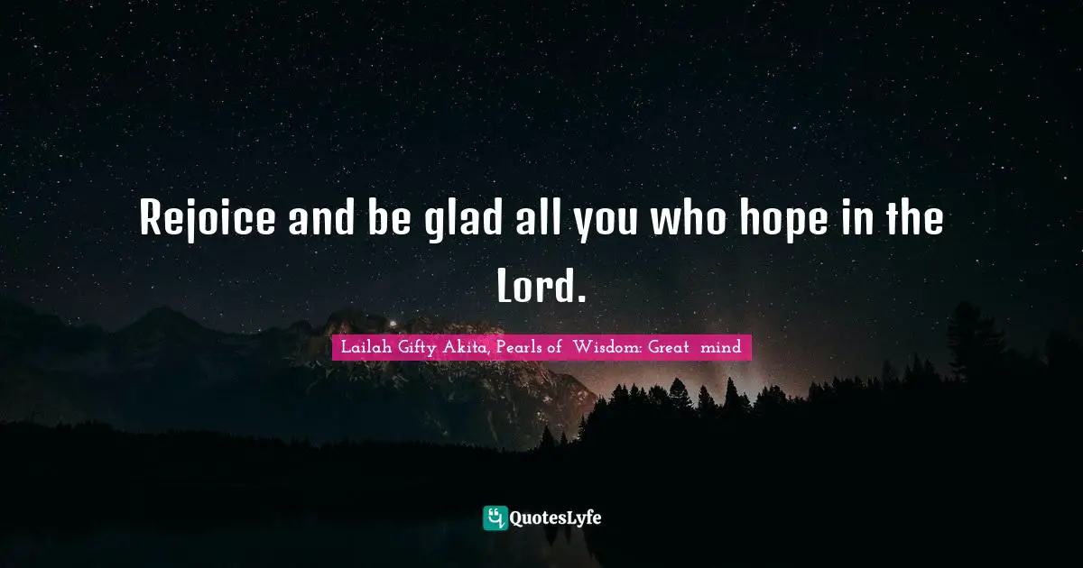 Rejoice and be glad all you who hope in the Lord.