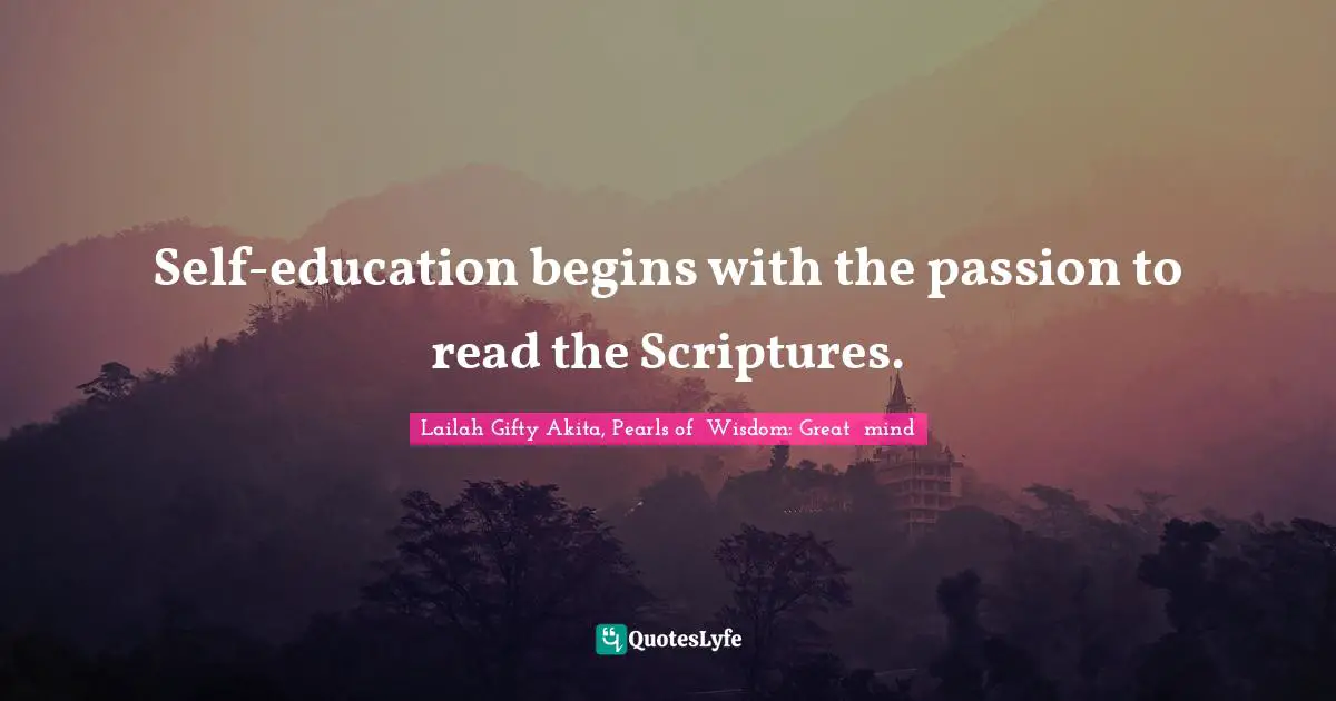 Curiousity Quotes: "Self-education begins with the passion to read the Scriptures."