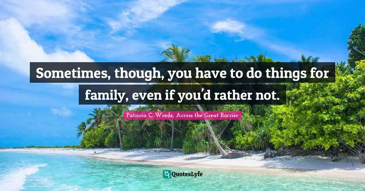 Sometimes, though, you have to do things for family, even if you'd rather not.