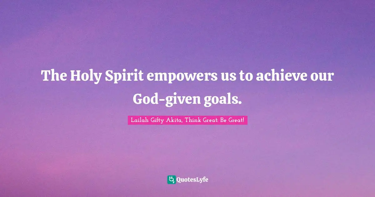 Empowerment And Attitude Quotes: "The Holy Spirit empowers us to achieve our God-given goals."