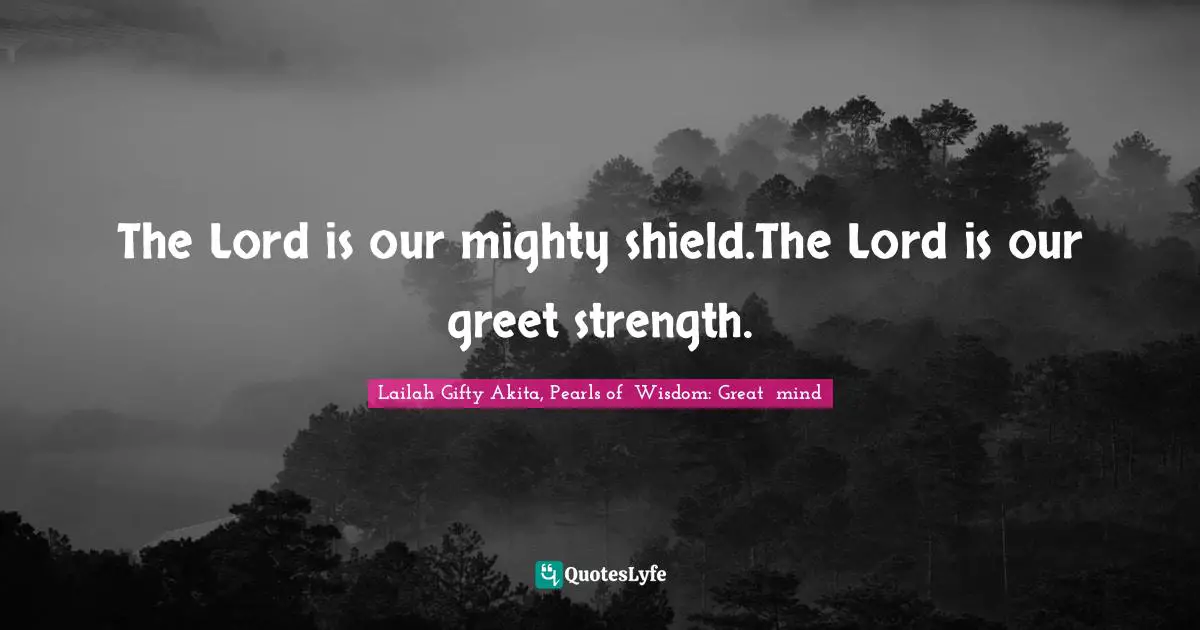 The Lord is our mighty shield.The Lord is our greet strength.