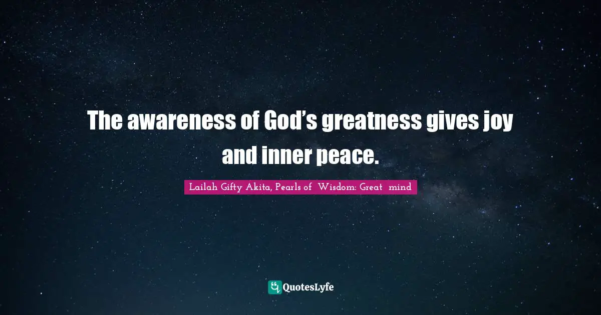 The awareness of God’s greatness gives joy and inner peace.