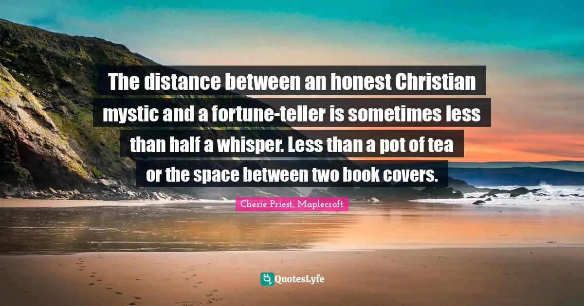 Teller Quotes: "The distance between an honest Christian mystic and a fortune-teller is sometimes less than half a whisper. Less than a pot of tea or the space between two book covers."