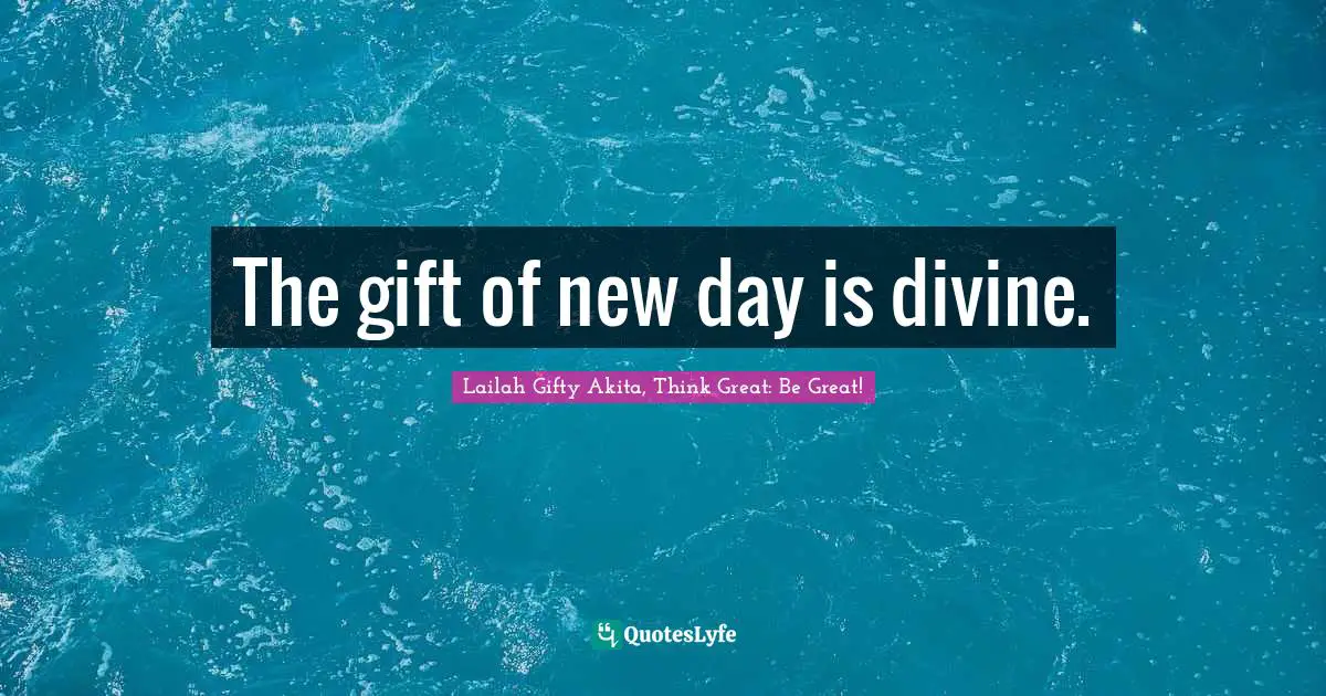 Sacred Wisdom Quotes: "The gift of new day is divine."
