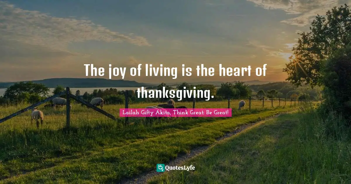 The joy of living is the heart of thanksgiving.