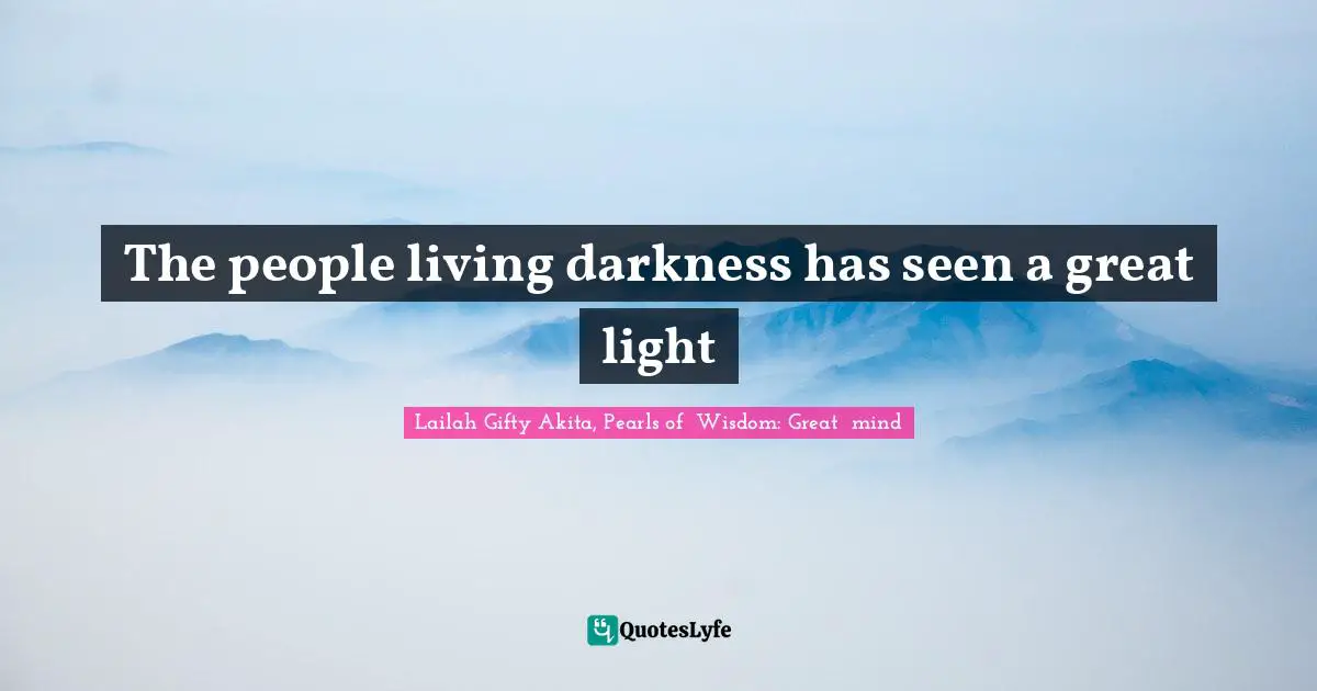 Spiritual Sayings Quotes: "The people living darkness has seen a great light"