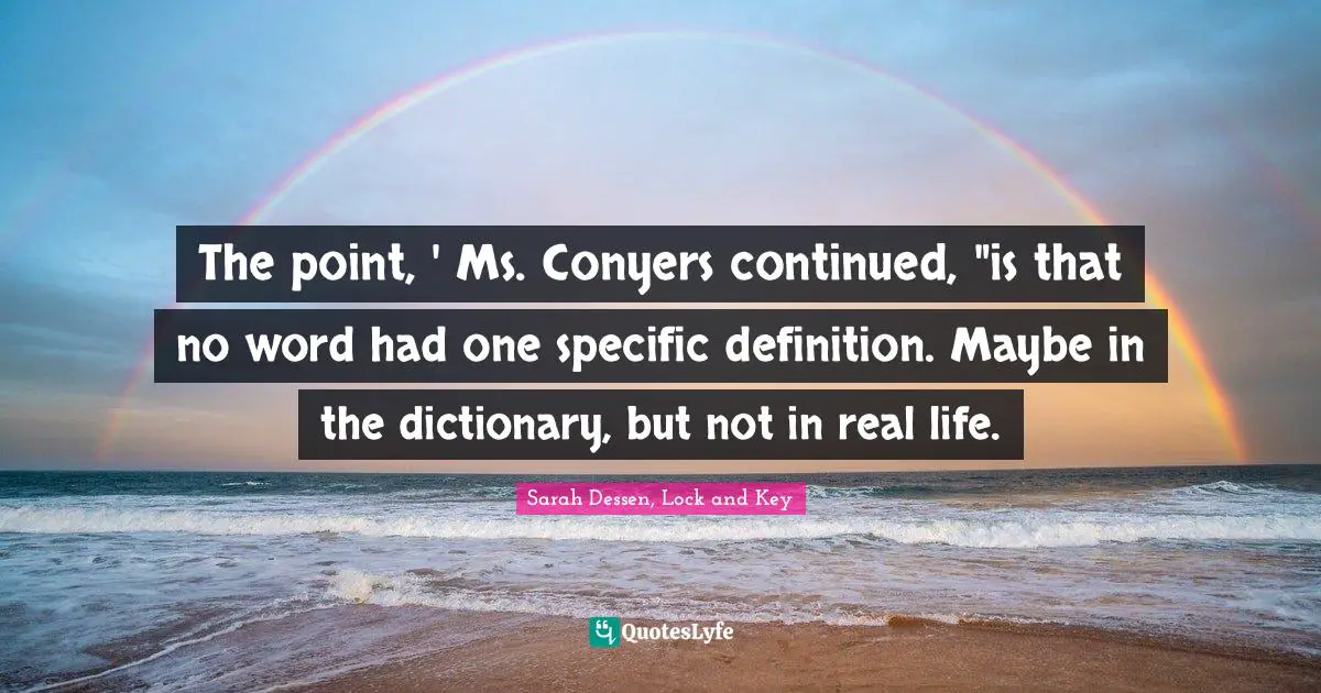 The point, ' Ms. Conyers continued, "is that no word had one specific definition. Maybe in the dictionary, but not in real life.