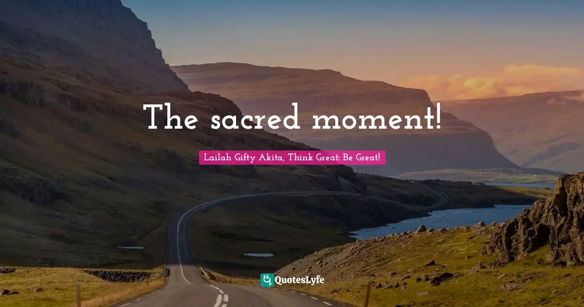 Live And Learn Quotes: "The sacred moment!"