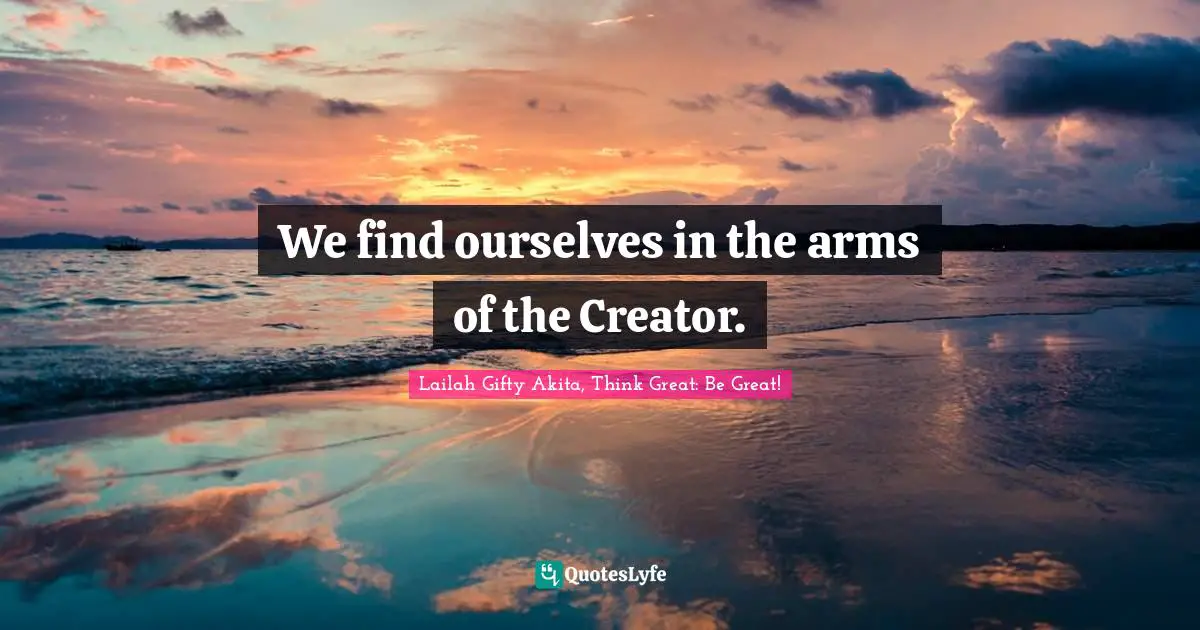 We find ourselves in the arms of the Creator.