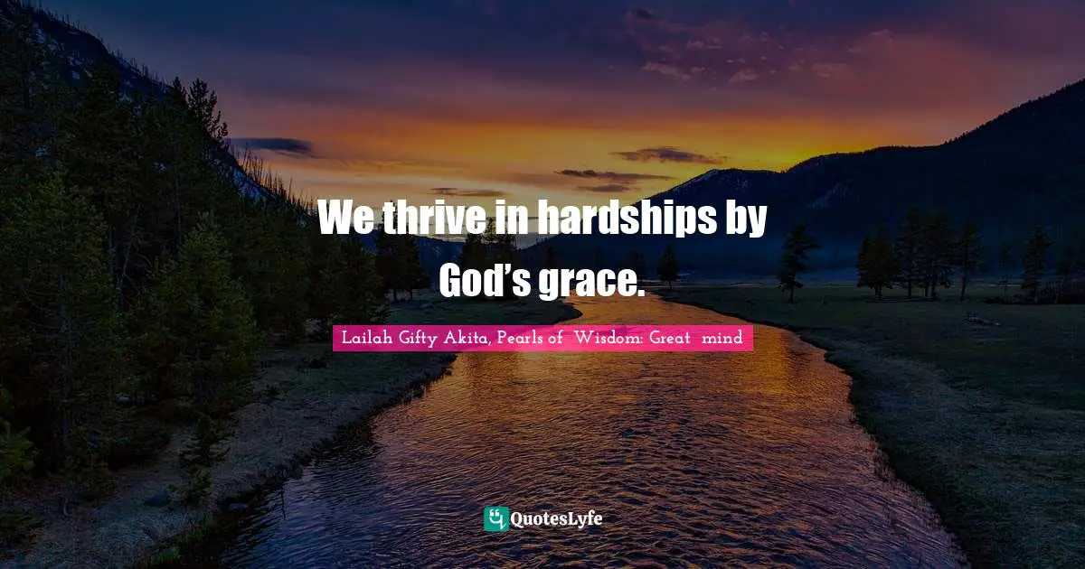 Overcoming Pain Quotes: "We thrive in hardships by God’s grace."
