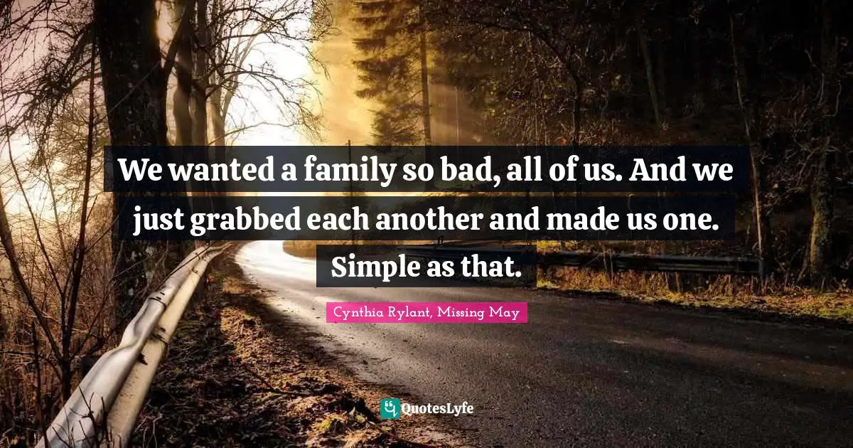 Cynthia Rylant Quotes: "We wanted a family so bad, all of us. And we just grabbed each another and made us one. Simple as that."