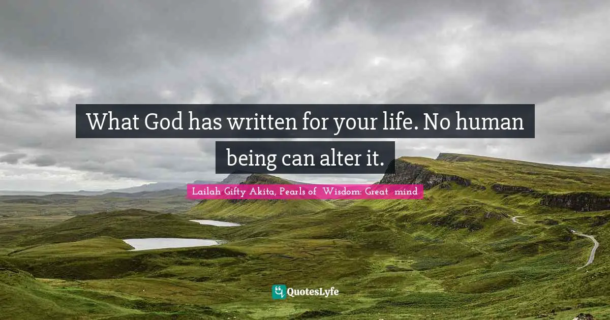 What God has written for your life. No human being can alter it.