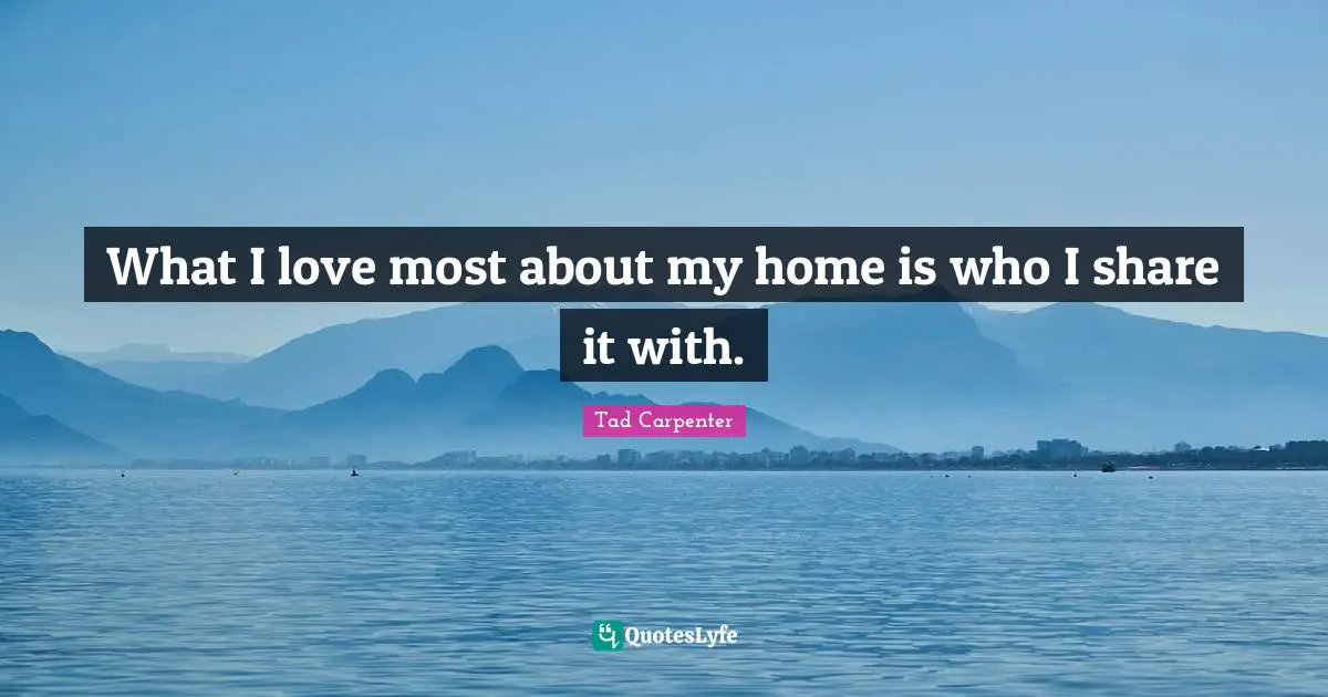 What I love most about my home is who I share it with.