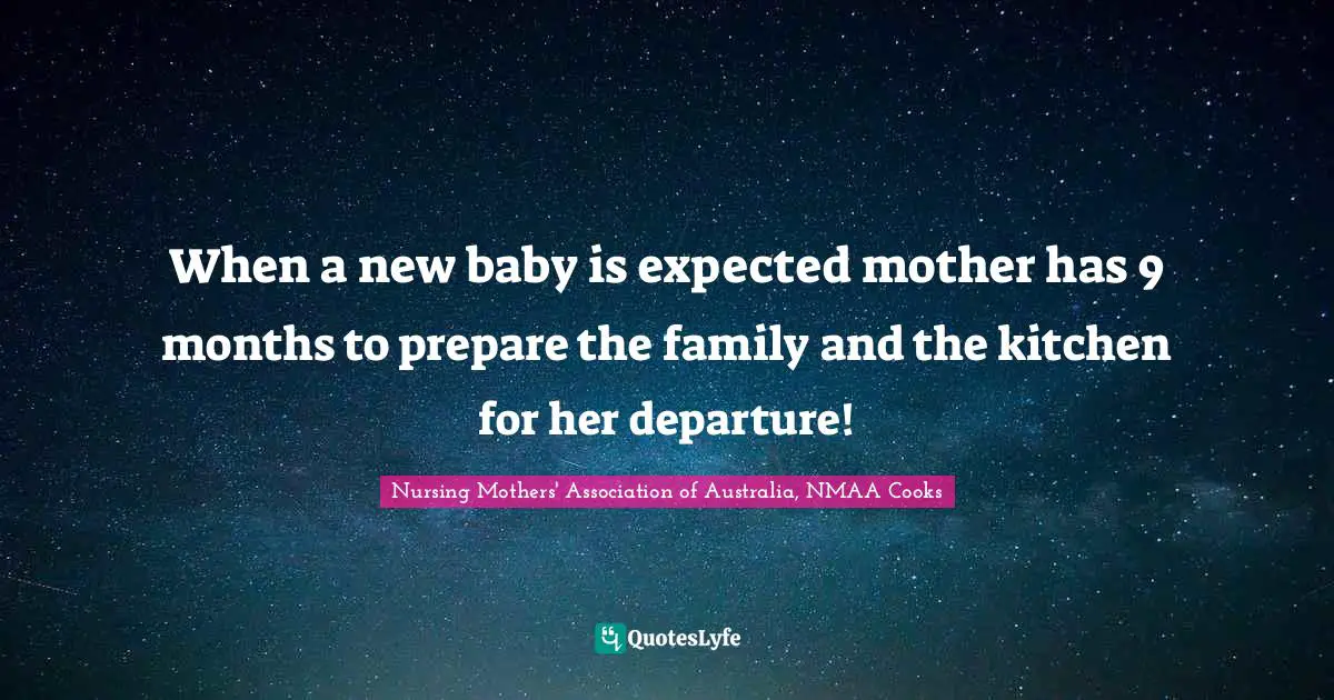 When a new baby is expected mother has 9 months to prepare the family and the kitchen for her departure!