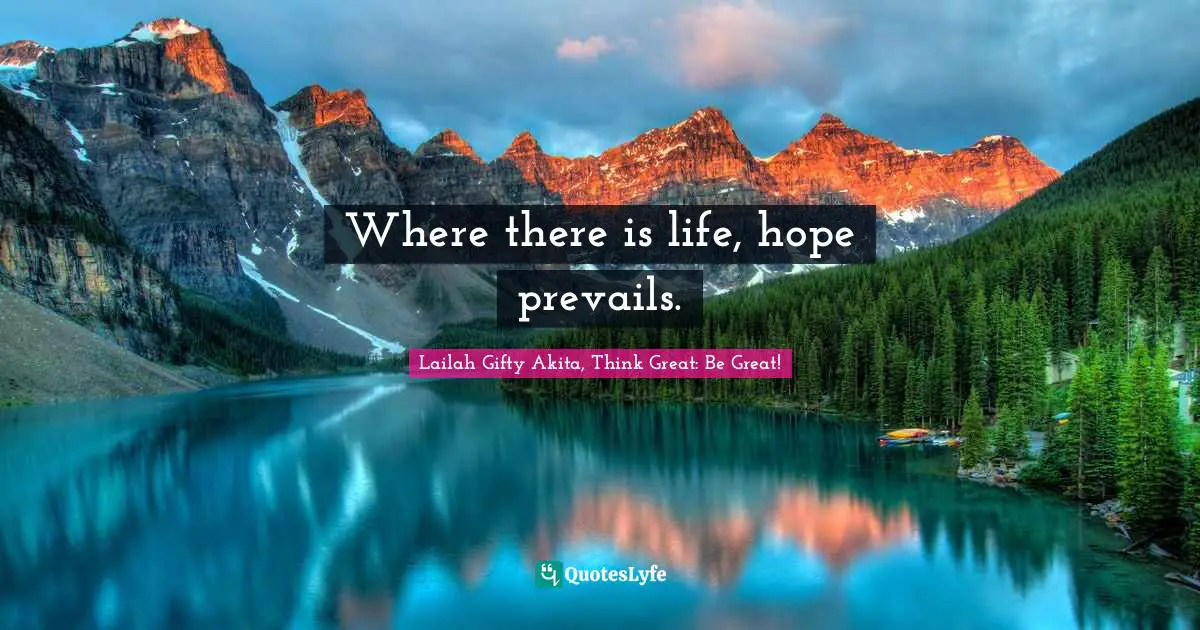 Where there is life, hope prevails.