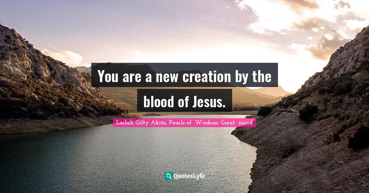 Saved By Grace Quotes: "You are a new creation by the blood of Jesus."