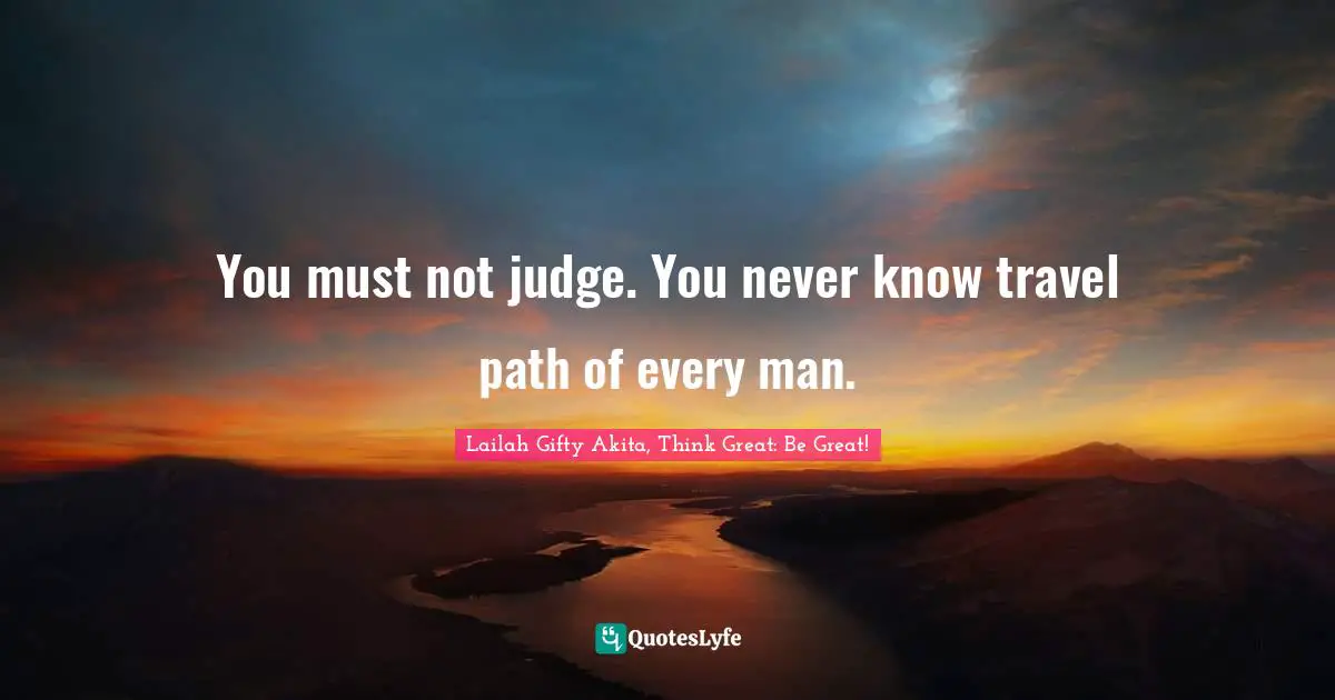 You must not judge. You never know travel path of every man.