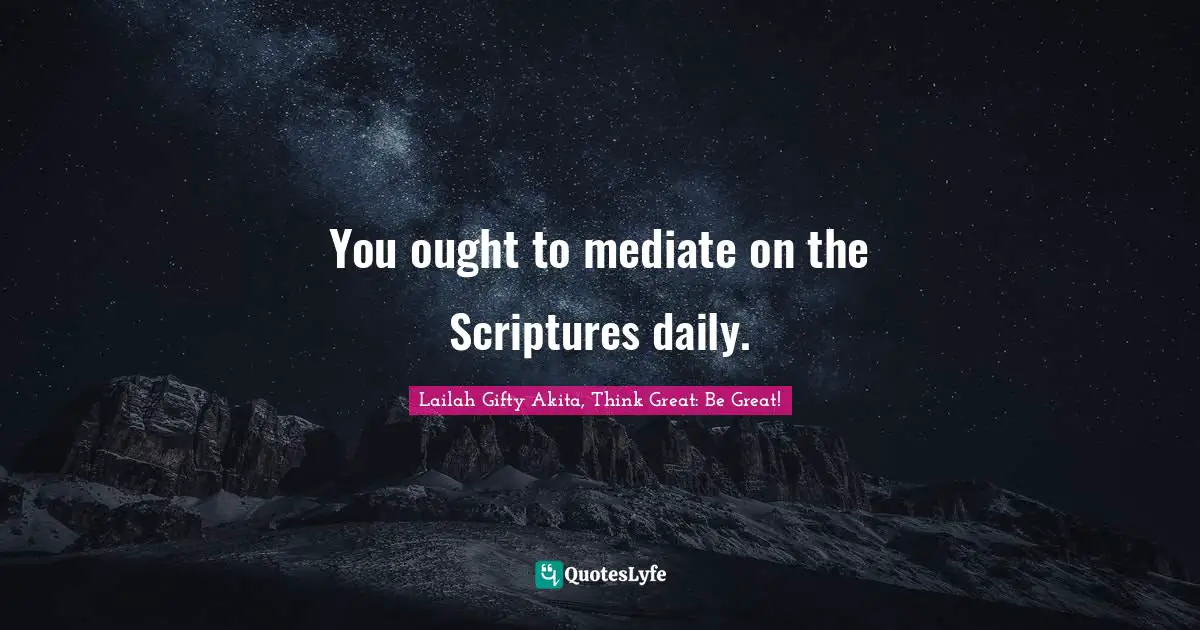 Saved Souls Quotes: "You ought to mediate on the Scriptures daily."