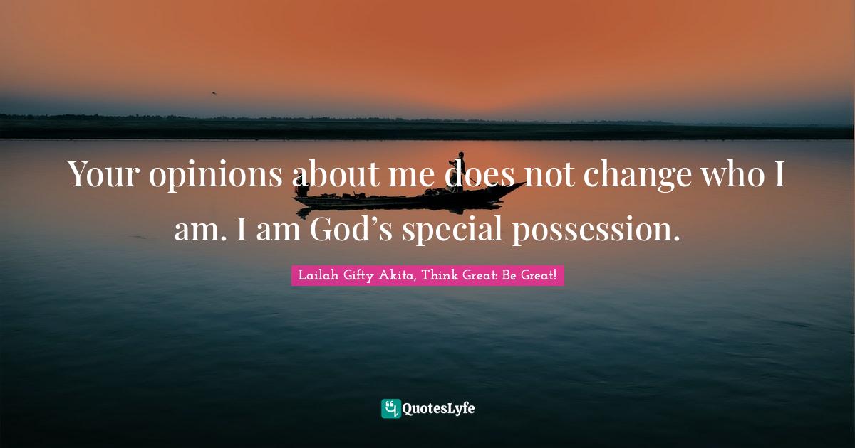 Positive Mindset Quotes: "Your opinions about me does not change who I am. I am God’s special possession."