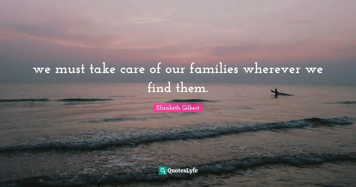 we must take care of our families wherever we find them.