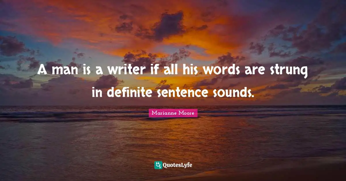 A man is a writer if all his words are strung in definite sentence sounds.