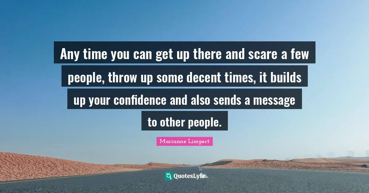 Scare Quotes: "Any time you can get up there and scare a few people, throw up some decent times, it builds up your confidence and also sends a message to other people."