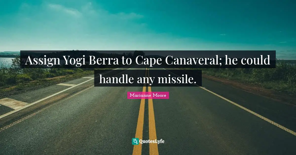 Assign Yogi Berra to Cape Canaveral; he could handle any missile.