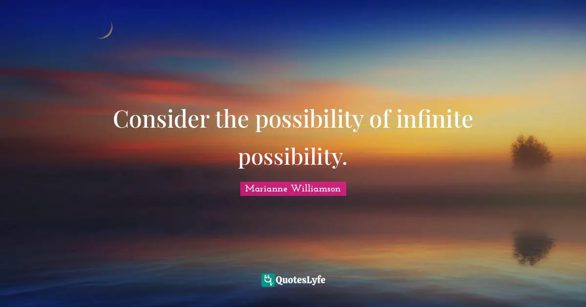 Possibilities Quotes: "Consider the possibility of infinite possibility."