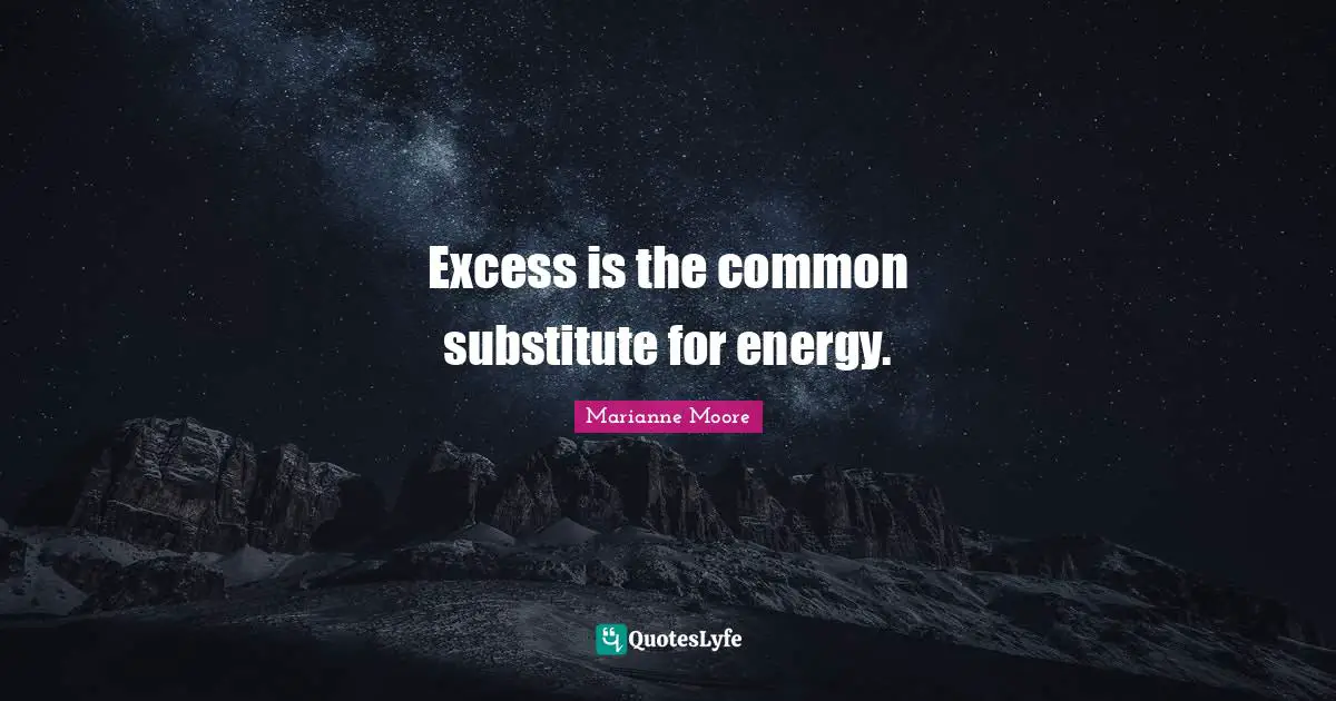 Excess is the common substitute for energy.