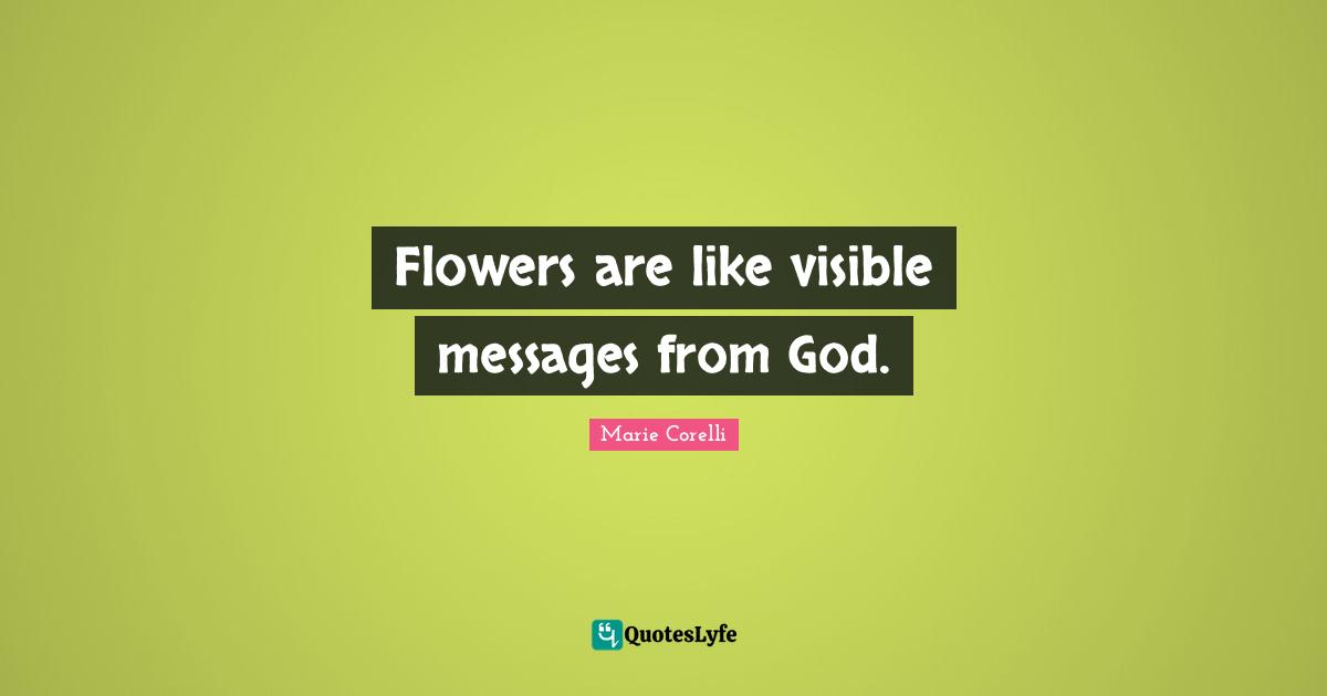 Flowers are like visible messages from God.
