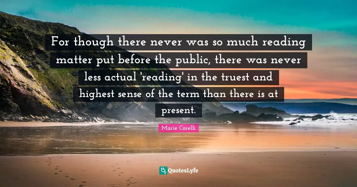For though there never was so much reading matter put before the public, there was never less actual 'reading' in the truest and highest sense of the term than there is at present.