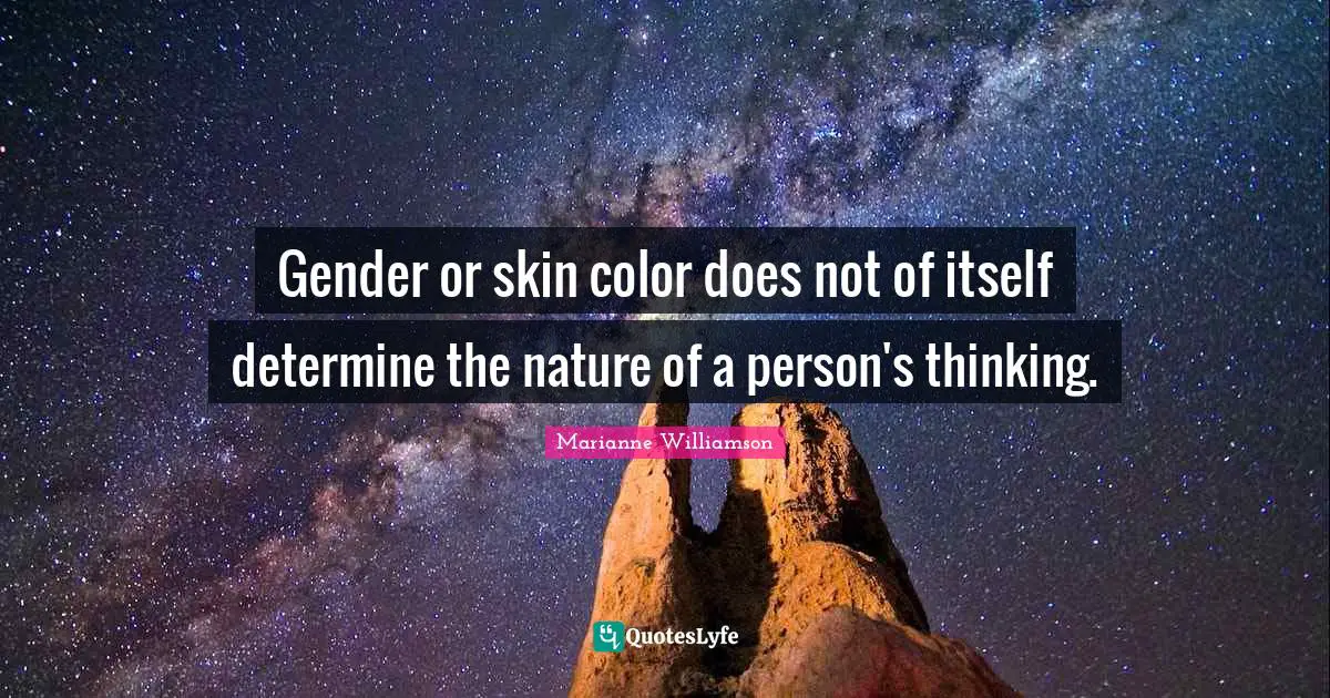 Skin Color Quotes: "Gender or skin color does not of itself determine the nature of a person's thinking."