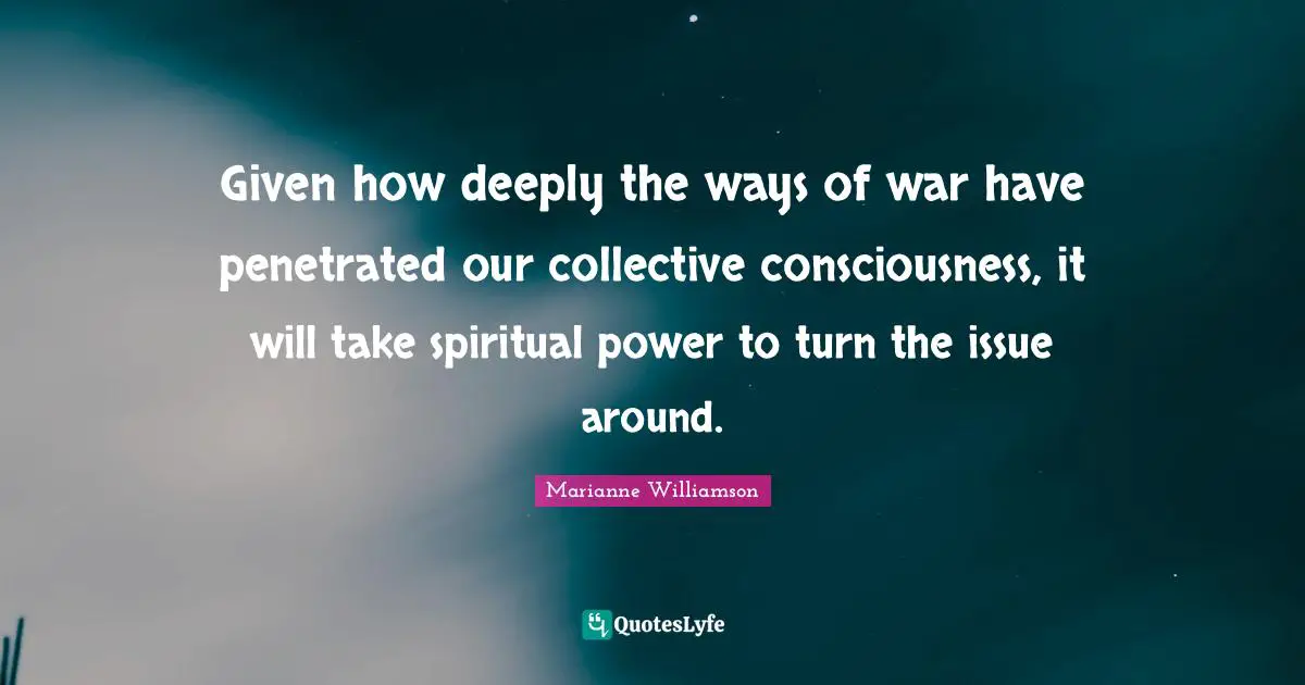Given how deeply the ways of war have penetrated our collective consciousness, it will take spiritual power to turn the issue around.