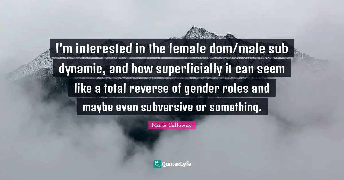 I'm interested in the female dom/male sub dynamic, and how superficially it can seem like a total reverse of gender roles and maybe even subversive or something.