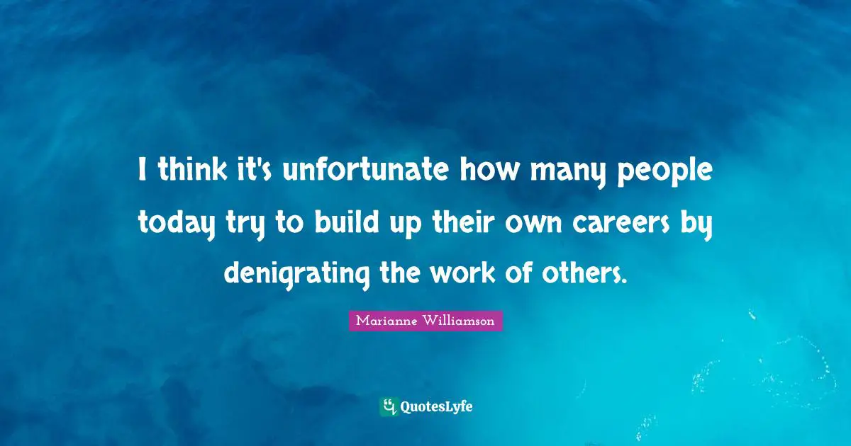 I think it's unfortunate how many people today try to build up their own careers by denigrating the work of others.